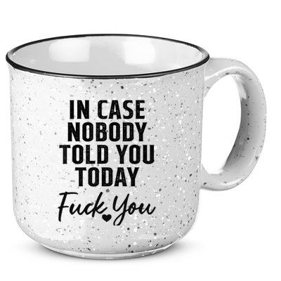 In Case Nobody Told You Today Fck You Funny Sarcasm 15oz Campfire Ceramic Mug