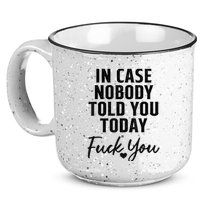 In Case Nobody Told You Today Fck You Funny Sarcasm 15oz Campfire Ceramic Mug