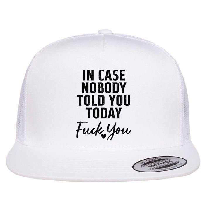 In Case Nobody Told You Today Fck You Funny Sarcasm Flat Bill Trucker Hat