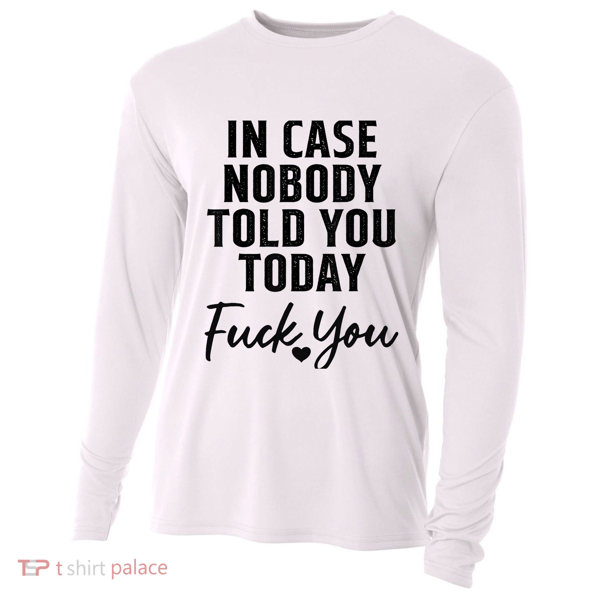 In Case Nobody Told You Today Fck You Funny Sarcasm Cooling Performance Long Sleeve Crew