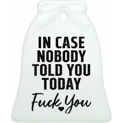 In Case Nobody Told You Today Fck You Funny Sarcasm Ceramic Bell Ornament