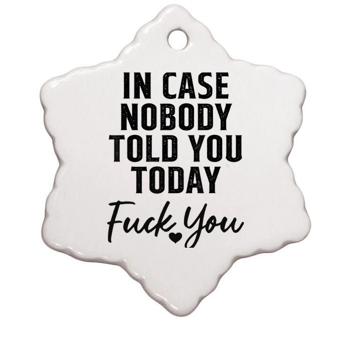 In Case Nobody Told You Today Fck You Funny Sarcasm Ceramic Star Ornament