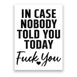 In Case Nobody Told You Today Fck You Funny Sarcasm Poster