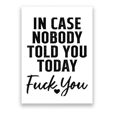 In Case Nobody Told You Today Fck You Funny Sarcasm Poster