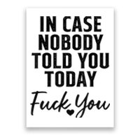 In Case Nobody Told You Today Fck You Funny Sarcasm Poster