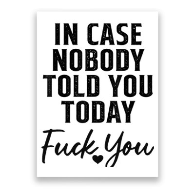 In Case Nobody Told You Today Fck You Funny Sarcasm Poster