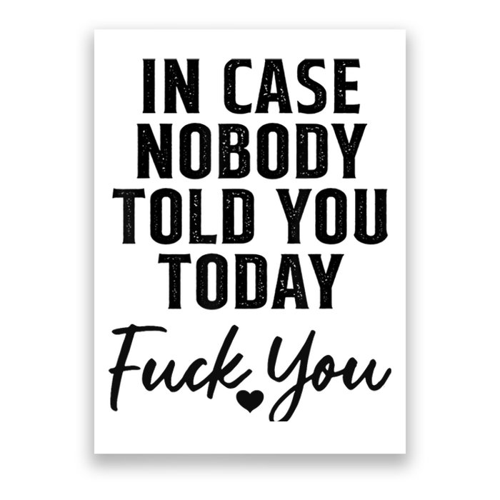 In Case Nobody Told You Today Fck You Funny Sarcasm Poster