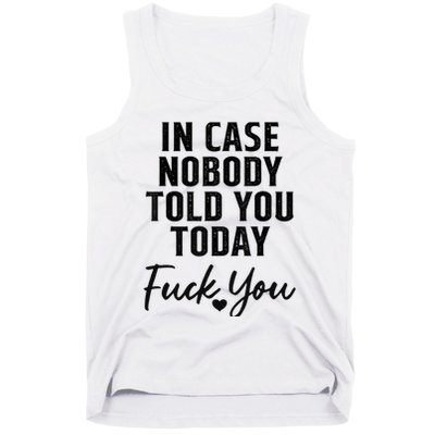 In Case Nobody Told You Today Fck You Funny Sarcasm Tank Top