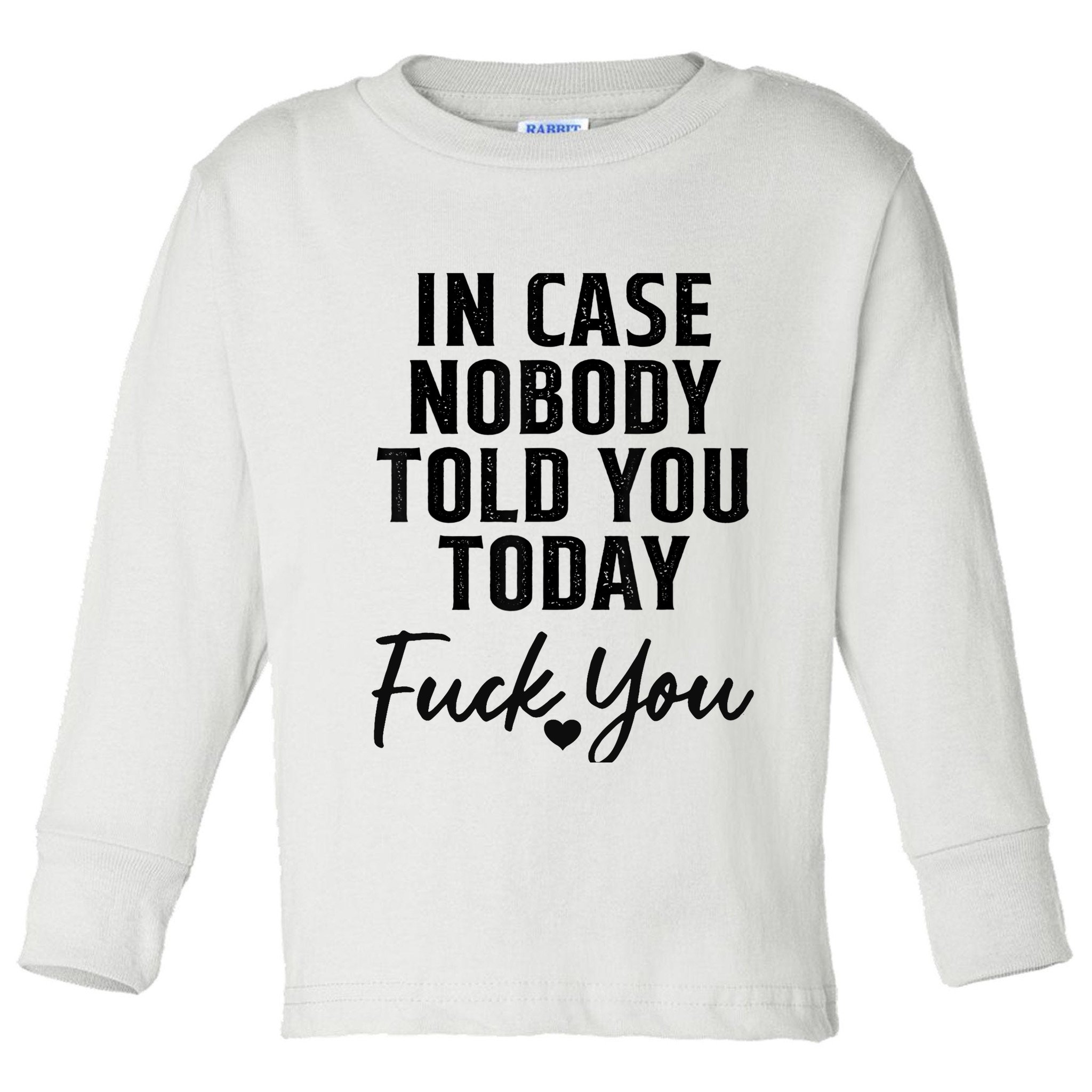 In Case Nobody Told You Today Fck You Funny Sarcasm Toddler Long Sleeve Shirt