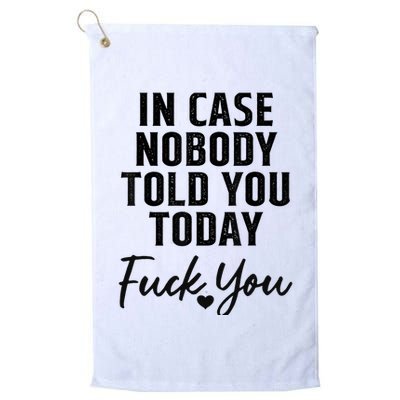 In Case Nobody Told You Today Fck You Funny Sarcasm Golf Towel
