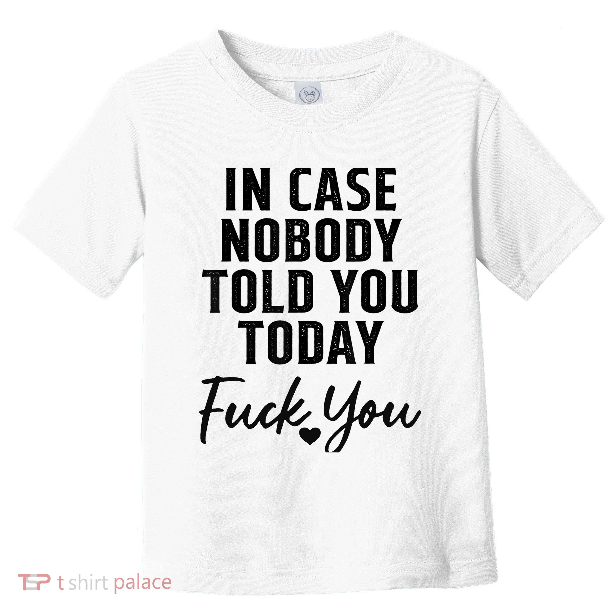 In Case Nobody Told You Today Fck You Funny Sarcasm Toddler T-Shirt