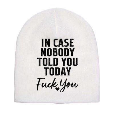 In Case Nobody Told You Today Fck You Funny Sarcasm Short Acrylic Beanie