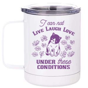 I Can Not Live Laugh Love Under These Conditions Funny Cat 12 oz Stainless Steel Tumbler Cup