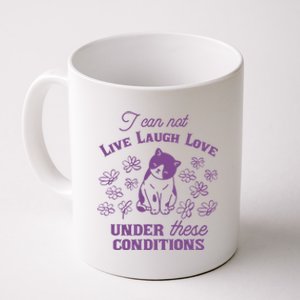 I Can Not Live Laugh Love Under These Conditions Funny Cat Coffee Mug