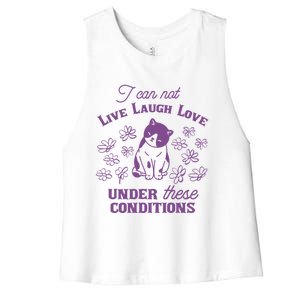 I Can Not Live Laugh Love Under These Conditions Funny Cat Women's Racerback Cropped Tank