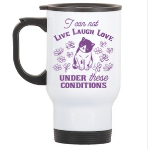 I Can Not Live Laugh Love Under These Conditions Funny Cat Stainless Steel Travel Mug