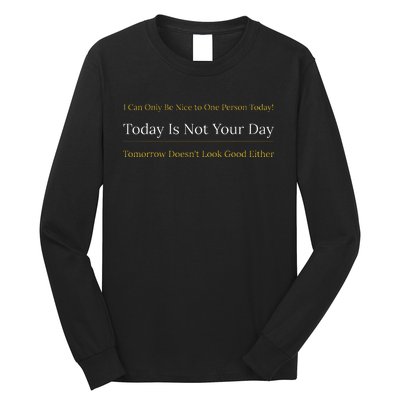 I Can Only Be Nice To One Person And Today Is Not Your Day Long Sleeve Shirt