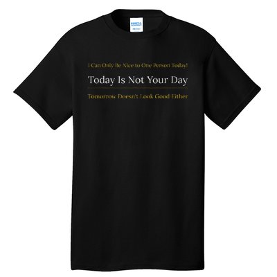 I Can Only Be Nice To One Person And Today Is Not Your Day Tall T-Shirt