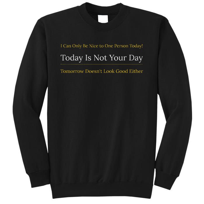 I Can Only Be Nice To One Person And Today Is Not Your Day Tall Sweatshirt