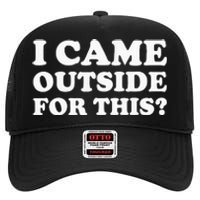 I Came Outside For This Funny Quote The High Crown Mesh Back Trucker Hat