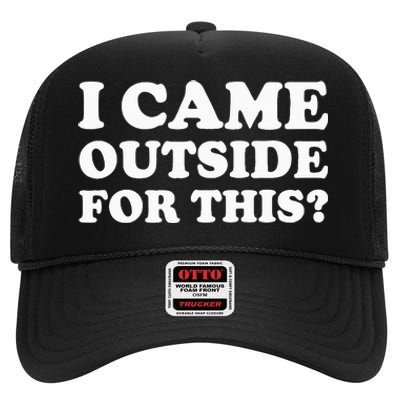 I Came Outside For This Funny Quote The High Crown Mesh Back Trucker Hat