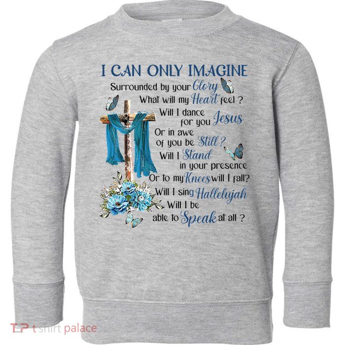 I Can Only Imagine Surrounded By Your Glory Heaven Toddler Sweatshirt