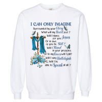 I Can Only Imagine Surrounded By Your Glory Heaven Garment-Dyed Sweatshirt