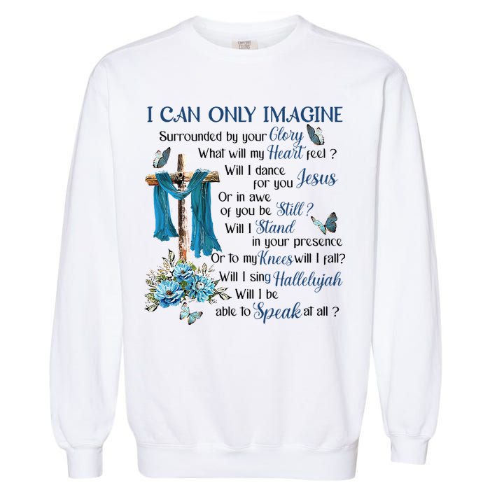 I Can Only Imagine Surrounded By Your Glory Heaven Garment-Dyed Sweatshirt
