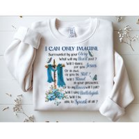 I Can Only Imagine Surrounded By Your Glory Heaven Sweatshirt