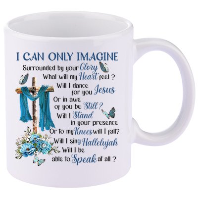 I Can Only Imagine Surrounded By Your Glory Heaven 11oz C Handle Ceramic Mug