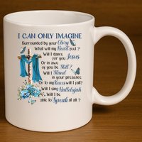 I Can Only Imagine Surrounded By Your Glory Heaven 11oz C Handle Ceramic Mug