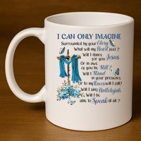 I Can Only Imagine Surrounded By Your Glory Heaven 11oz C Handle Ceramic Mug