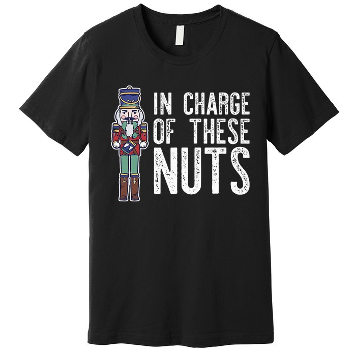 In Charge Of These Nuts! Nutcracker Christmas Ballet Meme Premium T-Shirt