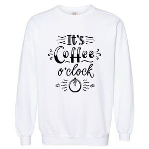 Its Coffee Oclock Funny Coffee Happiness Garment-Dyed Sweatshirt