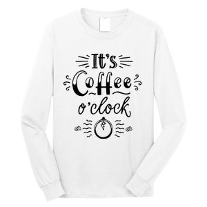 Its Coffee Oclock Funny Coffee Happiness Long Sleeve Shirt