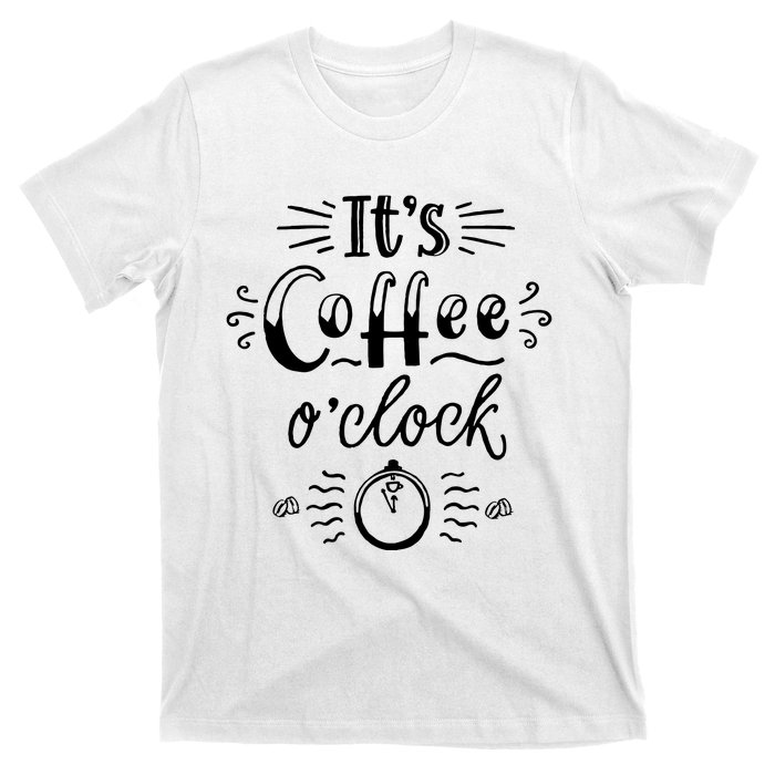 Its Coffee Oclock Funny Coffee Happiness T-Shirt