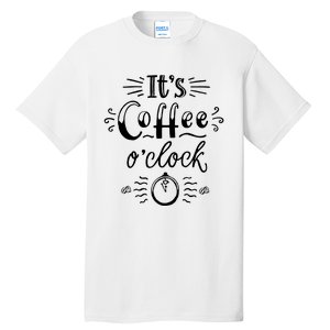 Its Coffee Oclock Funny Coffee Happiness Tall T-Shirt