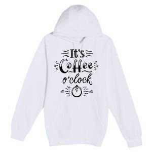 Its Coffee Oclock Funny Coffee Happiness Premium Pullover Hoodie