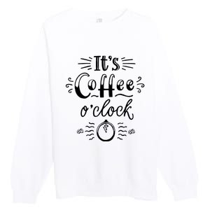 Its Coffee Oclock Funny Coffee Happiness Premium Crewneck Sweatshirt