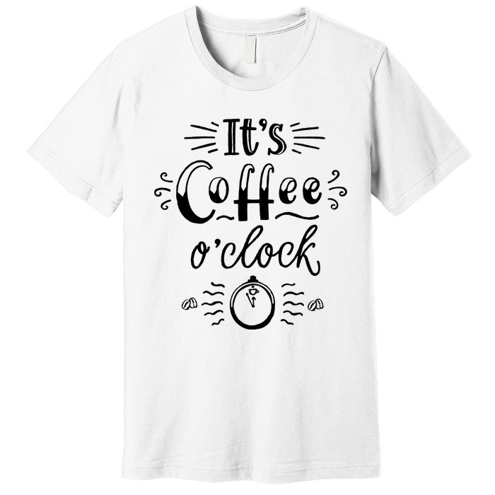 Its Coffee Oclock Funny Coffee Happiness Premium T-Shirt