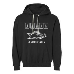 I Cruise Periodically Periodic Funny Cruising Trip Ship Boat Garment-Dyed Fleece Hoodie