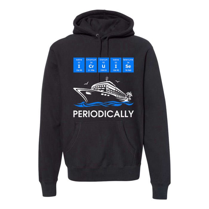 I Cruise Periodically Periodic Funny Cruising Trip Ship Boat Premium Hoodie