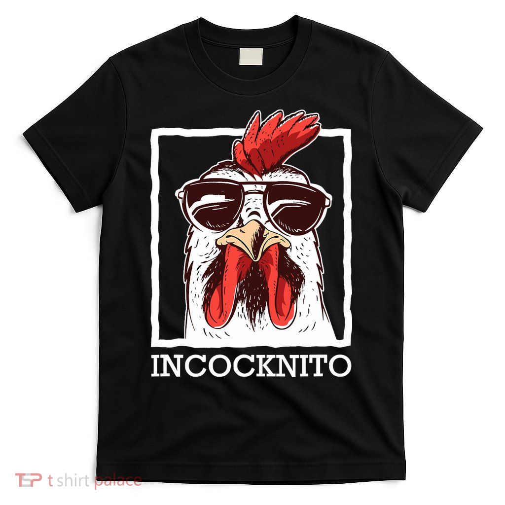 Incocknito Cock Rooster Wearing Sunglasses Chicken Lover T-Shirt