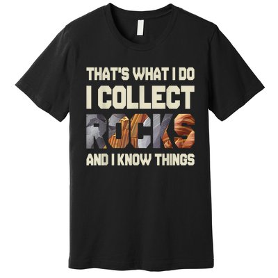 I Collect Rocks And I Know Things Geology Geologist Geode Premium T-Shirt