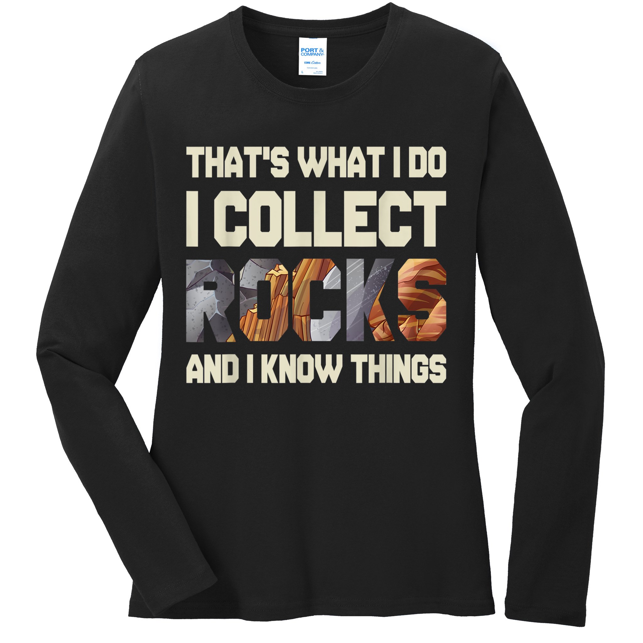 I Collect Rocks And I Know Things Geology Geologist Geode Ladies Long Sleeve Shirt