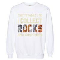 I Collect Rocks And I Know Things Geology Geologist Geode Garment-Dyed Sweatshirt