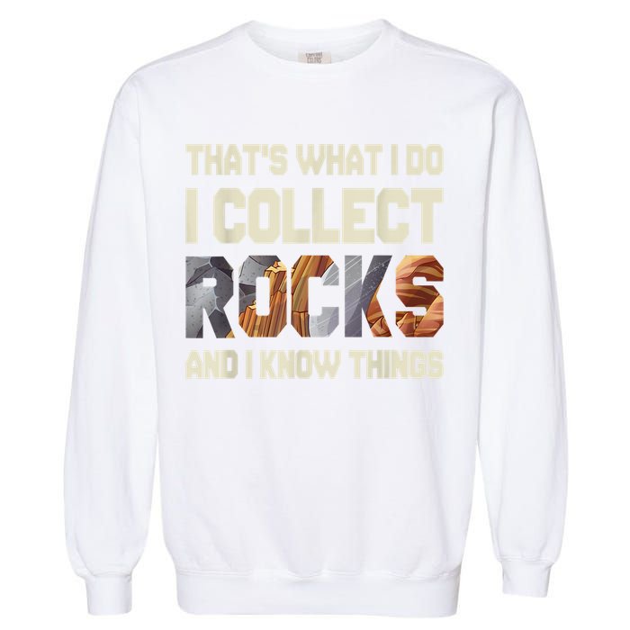 I Collect Rocks And I Know Things Geology Geologist Geode Garment-Dyed Sweatshirt