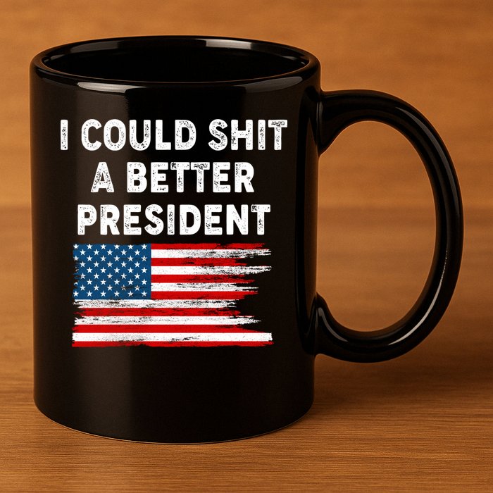 I Could Shit A Better President Distressed USA American Flag 11oz C Handle Ceramic Mug
