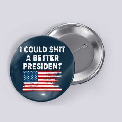 I Could Shit A Better President Distressed USA American Flag Button