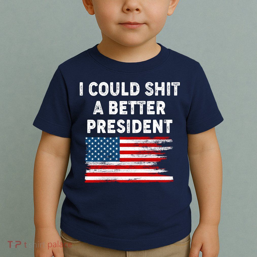 I Could Shit A Better President Distressed USA American Flag Toddler T-Shirt